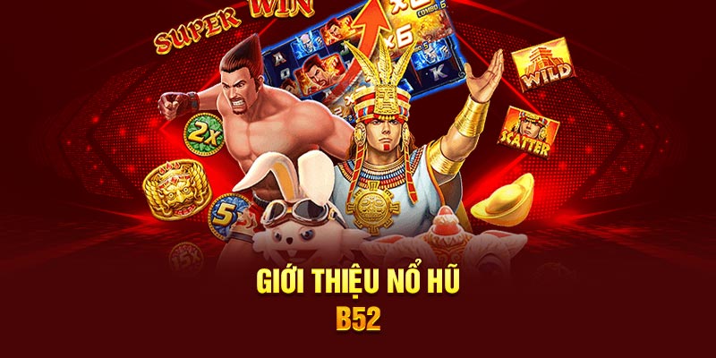 Giới thiệu nổ hũ B52