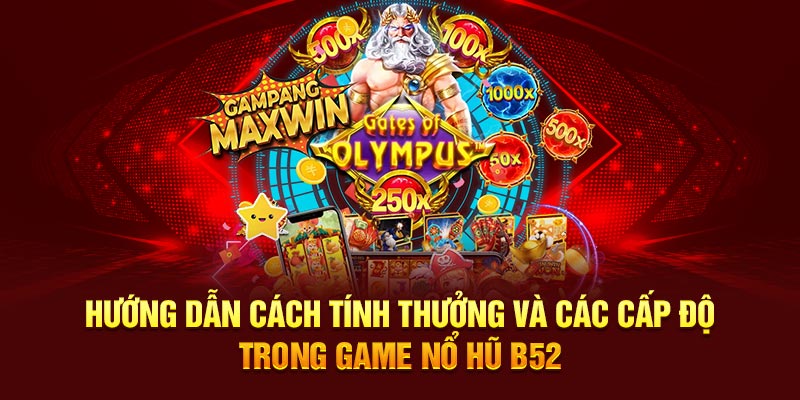 Hướng dẫn cách tính thưởng và các cấp độ trong game nổ hũ B52