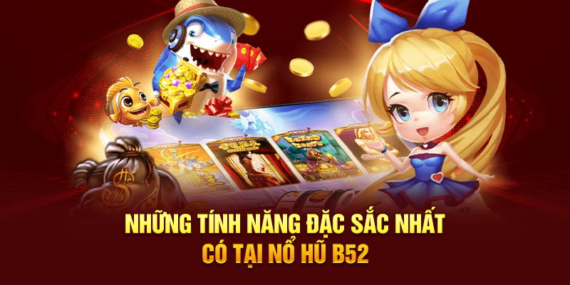 Những tính năng đặc sắc nhất có tại nổ hũ B52