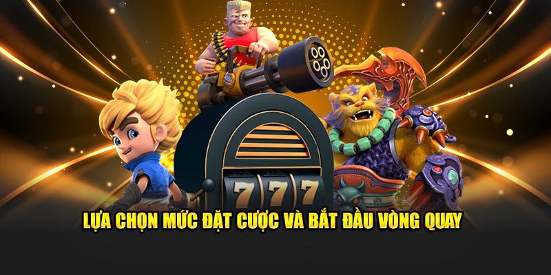Lựa chọn mức đặt cược và bắt đầu vòng quay